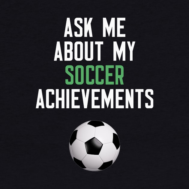 Ask Me About My Soccer Achievements by cleverth